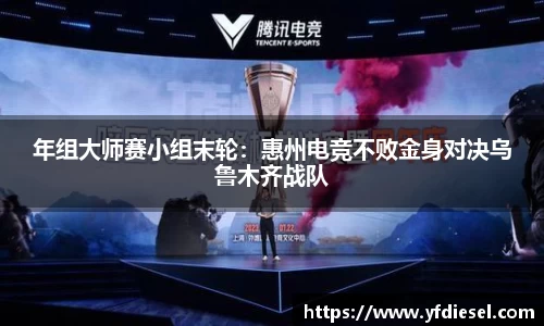 年组大师赛小组末轮：惠州电竞不败金身对决乌鲁木齐战队