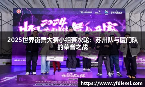 2025世界街舞大赛小组赛次轮：苏州队与厦门队的荣誉之战