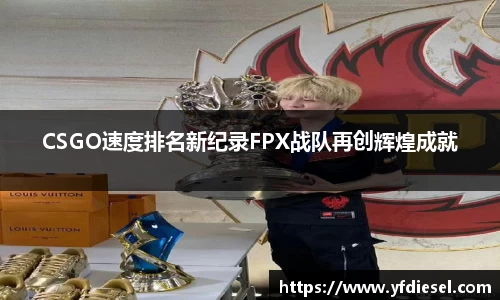 CSGO速度排名新纪录FPX战队再创辉煌成就