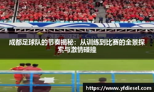 成都足球队的节奏揭秘:从训练到比赛的全景探索与激情碰撞